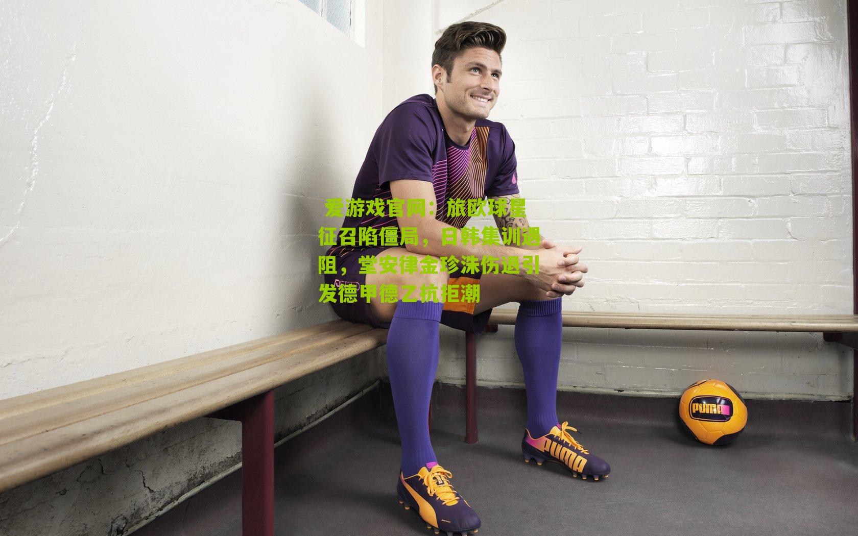 旅欧球星征召陷僵局,日韩集训遇阻,堂安律金珍洙伤退引发德甲德乙抗拒潮