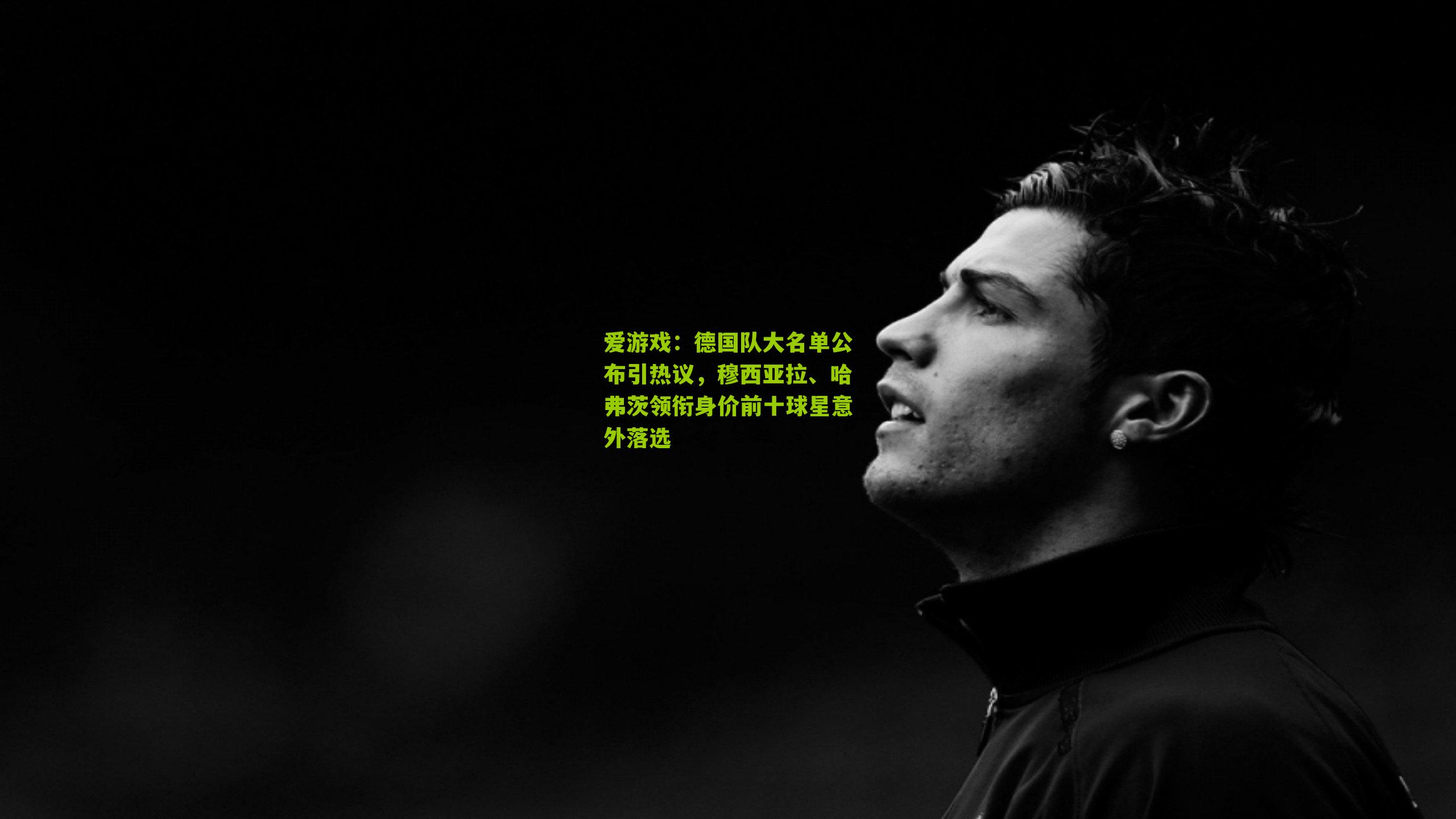 德国队大名单公布引热议，穆西亚拉、哈弗茨领衔身价前十球星意外落选