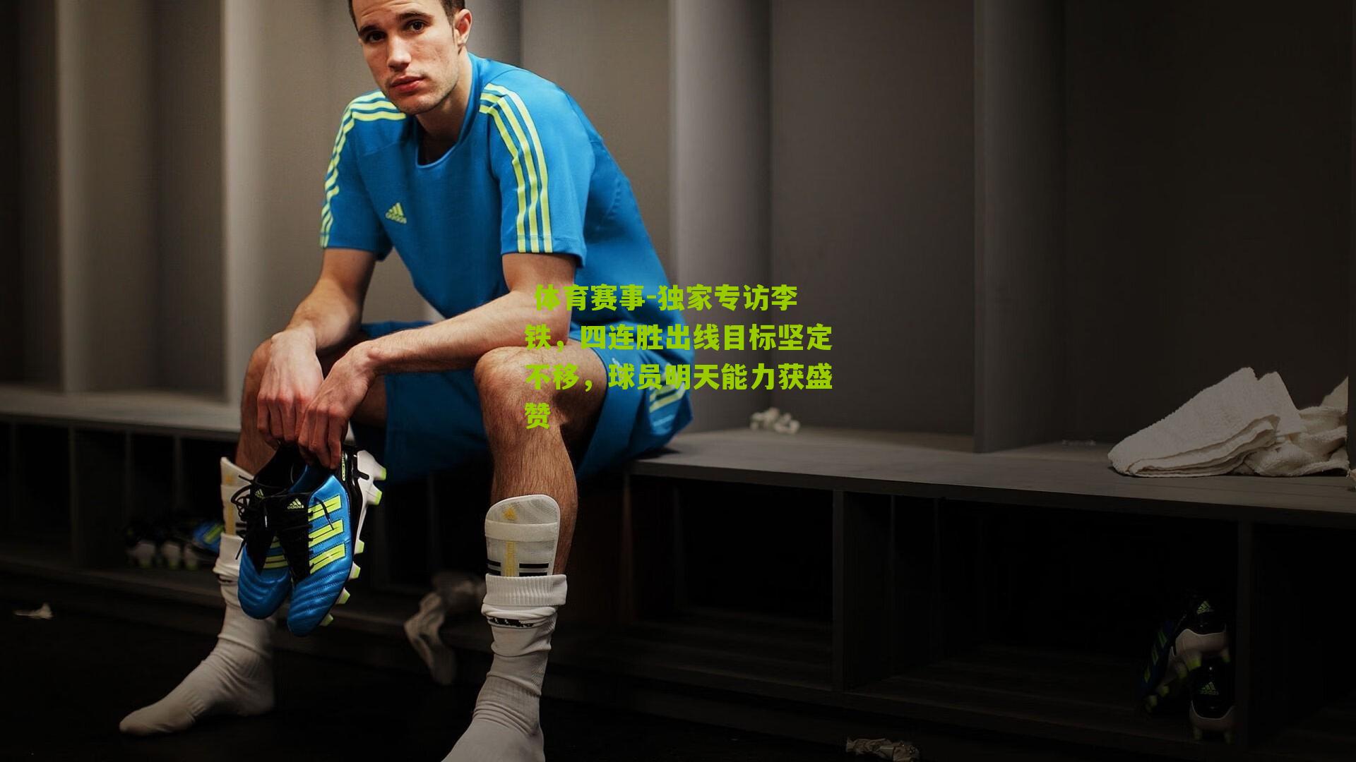 独家专访李铁,四连胜出线目标坚定不移,球员明天能力获盛赞