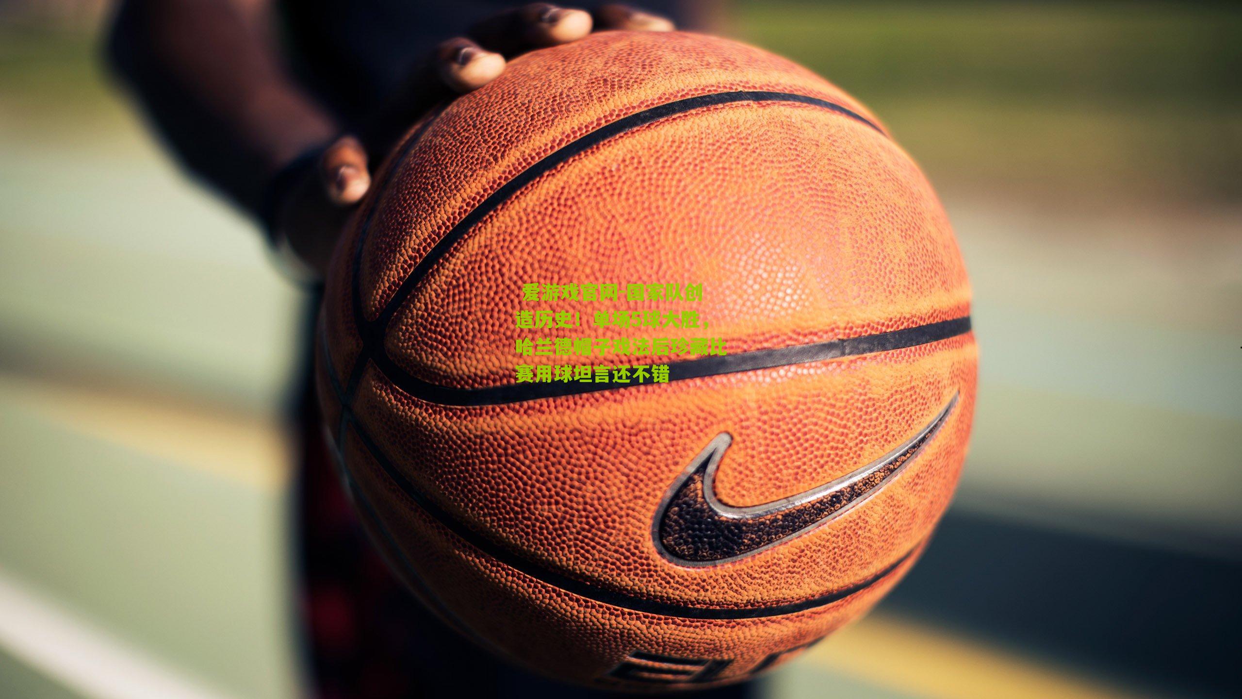 国家队创造历史！单场5球大胜，哈兰德帽子戏法后珍藏比赛用球坦言还不错